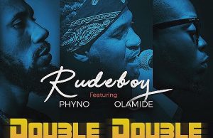 Rudeboy – Double Double Ft. Phyno & Olamide