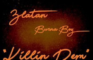 Burna Boy ft. Zlatan – Killin Dem