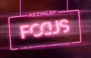 KezyKlef Ft. illbliss, Phyno, Harrysong – Focus
