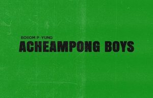Bosom P-Yung ft. Kweku Smoke – Acheampong Boys