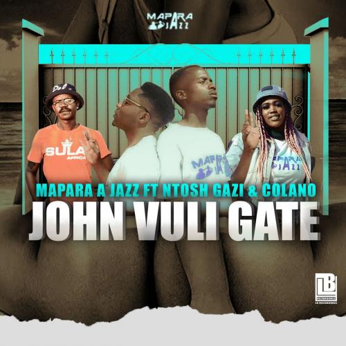 Mapara A Jazz – John Vuli Gate Ft. Ntosh Gazi, Colano