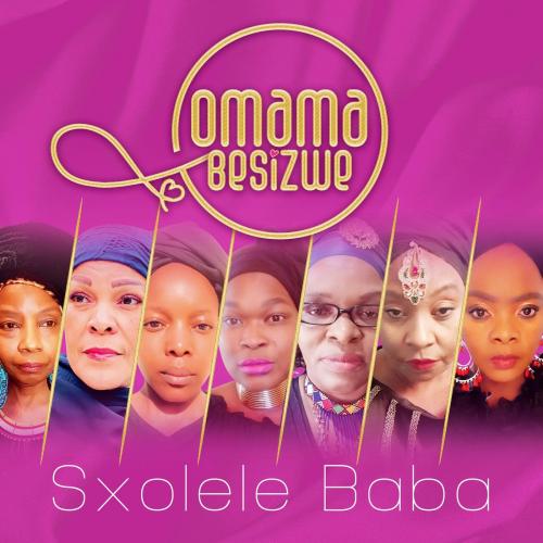Omama Besizwe – Sxolele Baba Ft. Nomcebo Zikode, Deborah Fraser, Yvonne Chaka Chaka, Vicky Vilakazi, Thabile Myeni