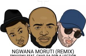 Smaushu Ft. Chad Da Don, Lection – Ngwana Moruti (Remix)