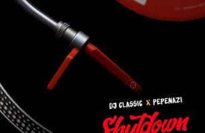 DJ Classic – ShutDown Ft. Pepenazi