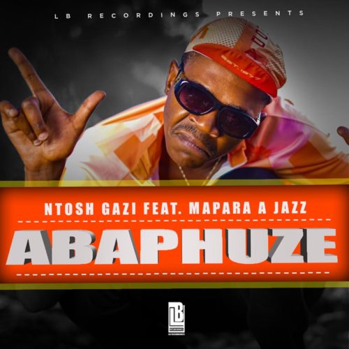 Ntosh Gazi – Abaphuze Ft. Mapara A Jazz