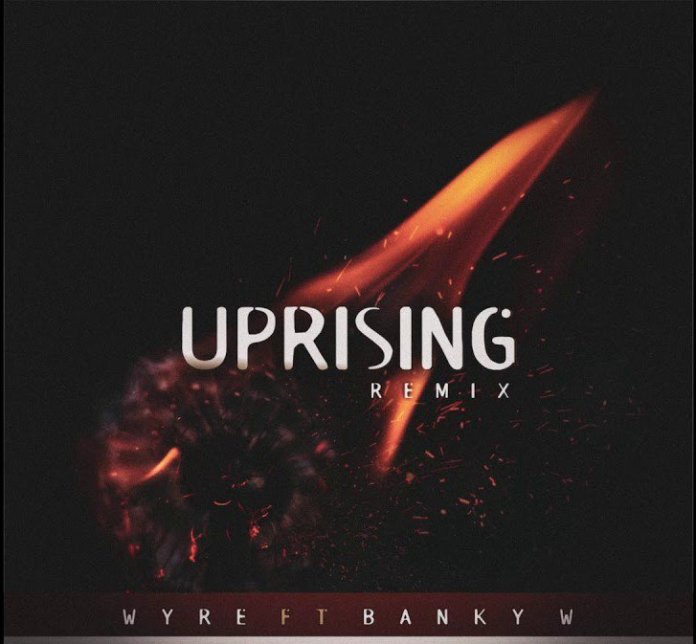 Wyre Ft. Banky W – Uprising (Remix)