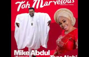 Mike Abdul Ft. Tope Alabi – Toh Marvelous