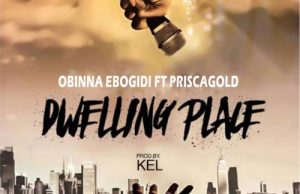 Obinna Ebogidi – Dwelling Place Ft. Prisca Gold