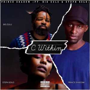 Prince Shadow – C Within Ft. Big Zulu, Steph Solo