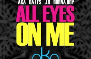 AKA – All Eyes on Me Ft. Burna Boy, Da L.E.S & JR