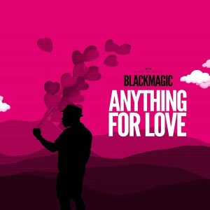 Blackmagic – Anything For Love