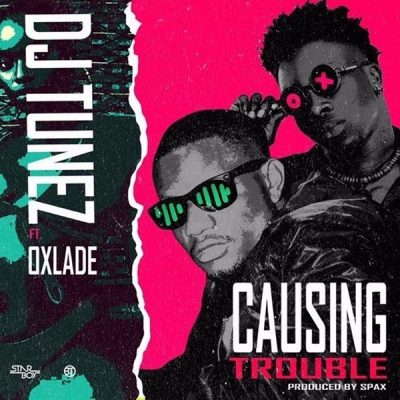 DJ Tunez ft. Oxlade – Causing Trouble