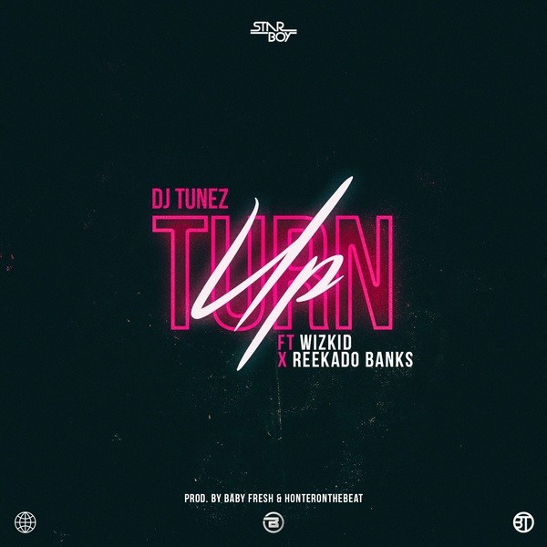 DJ Tunez – Turn Up ft. Wizkid & Reekado Banks