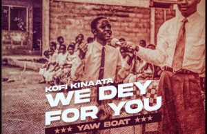 Kofi Kinaata – We Dey For You