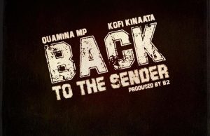 Quamina Mp – Back To The Sender Ft. Kofi Kinaata
