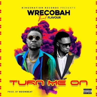Wrecobah – Turn Me On ft. Flavour