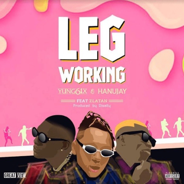 Yung6ix & Hanu Jay – Leg Working ft. Zlatan Ibile