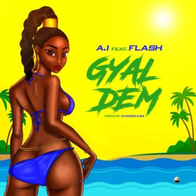 A.I ft. Flash – Gyal Dem