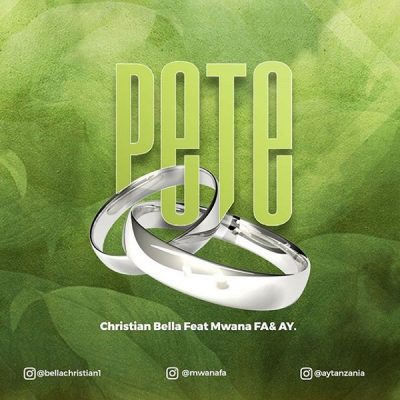 Christian Bella – Pete Ft. AY & Mwana FA