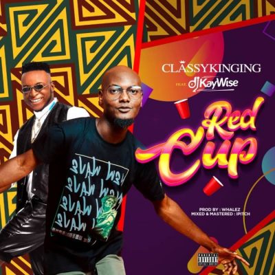 ClassyKinging Ft. DJ Kaywise – Red Cup