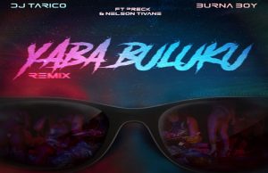 DJ Tarico X Burna Boy – Yaba Buluku (Remix) Ft. Preck, Nelson Tivane