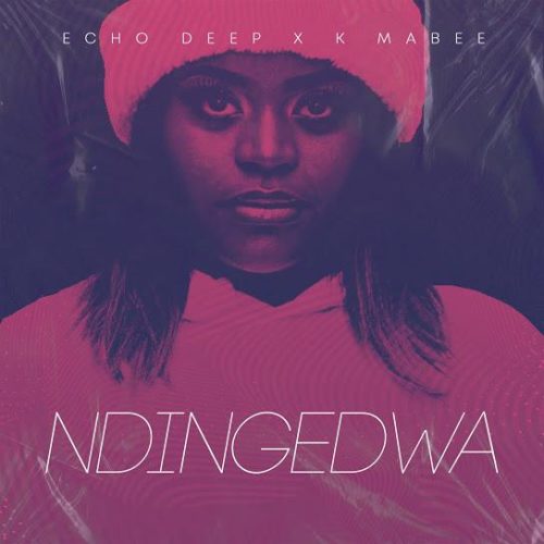 Echo Deep – Ndingedwa Ft. K Mabee