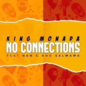King Monada – No Connections Ft. Han-C, Salmawa