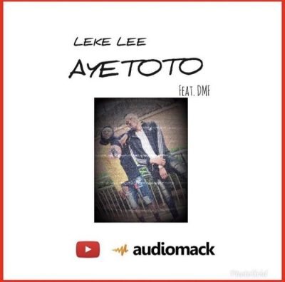 Leke Lee – Ayetoto Ft. Dmf