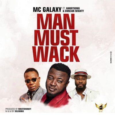 MC Galaxy ft. Harrysong & Duncan Mighty – Man Must Wack