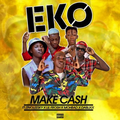 Make Cash – Eko ft. Zinoleesky, Lil Frosh, Mohbad & Dablixx
