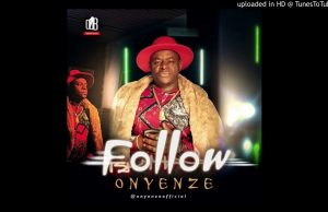 Onyenze – Follow (Follow Who Know Road)