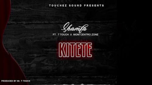 Shamfa Boy Ft. T Touch & Moni Centrozone – Kitete