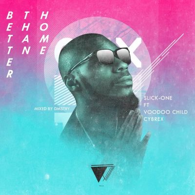 Slick-One Ft. Voodoo Child, Cybrex – Better Than Home