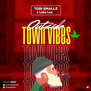 Tobi Smallz Ft. Leke Lee – Outside Town Vibes