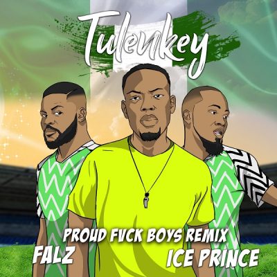 Tulenkey ft. Falz & Ice Prince – Proud Fvck Boys (Remix)