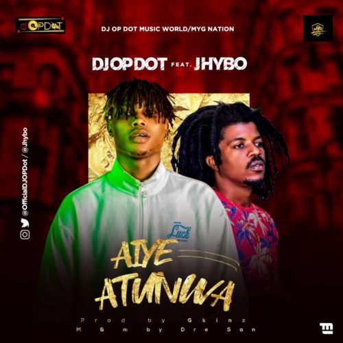 DJ OP Dot Ft. Jhybo – Aiye Atunwa