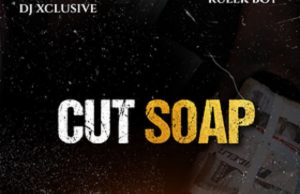 DJ Xclusive – Cut Soap Ft. RulerBoy