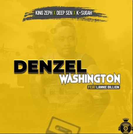 King Zeph, Deep Sen & K-Sugah – Denzel Washington Ft. Lannie Billion
