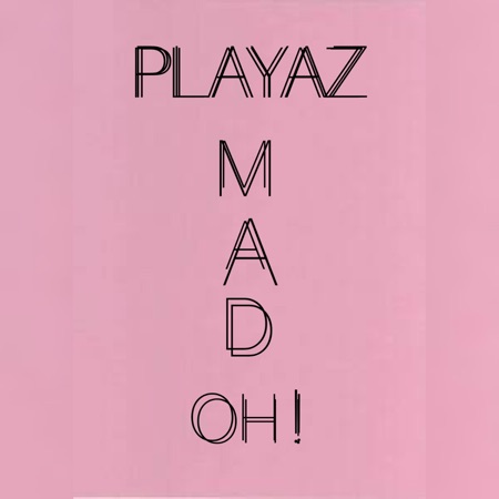 Playaz – MAD OH !