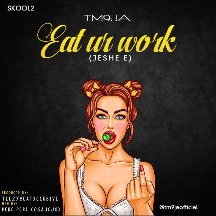 TM9ja – Eat Ur Work (Jeshe E)