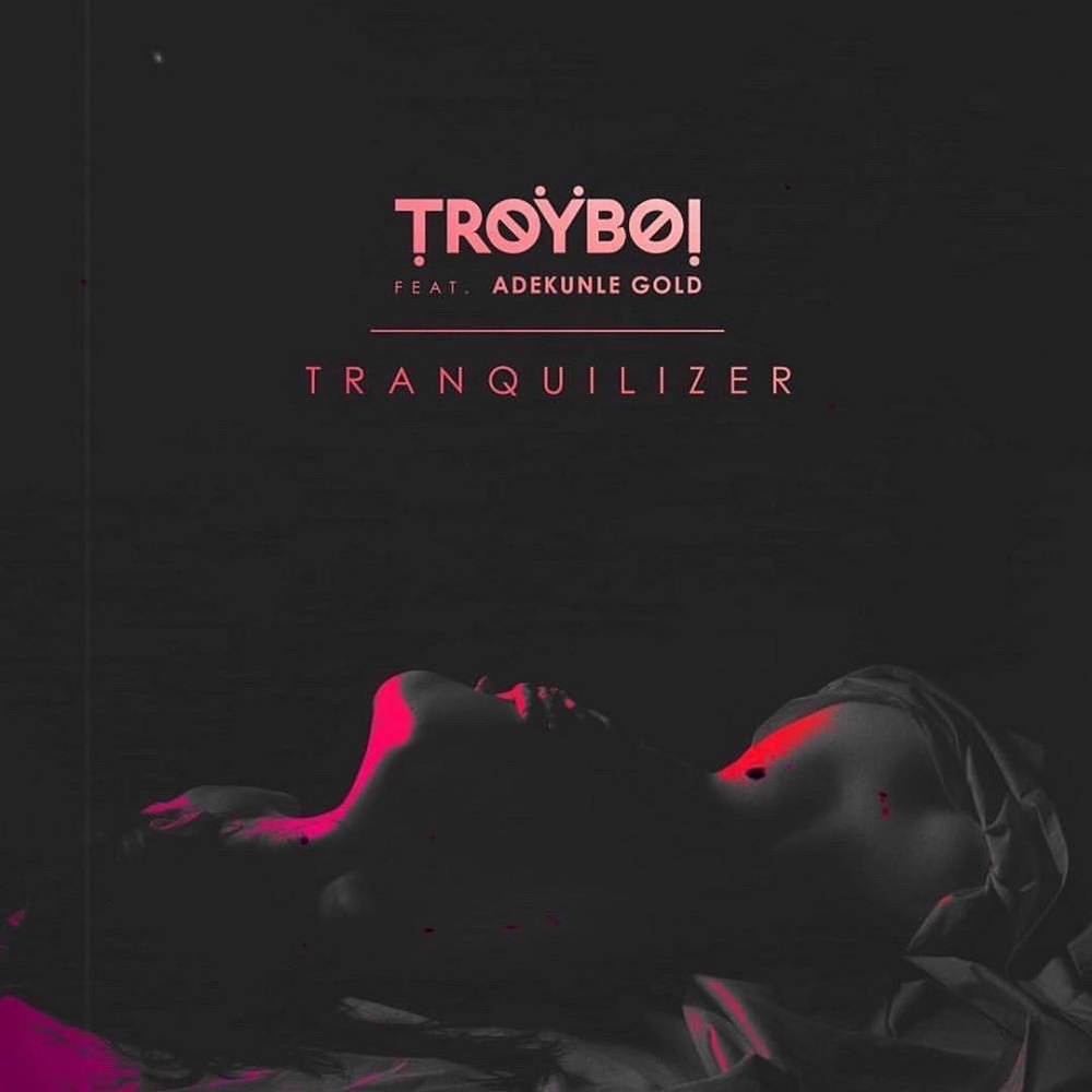 TroyBoi Ft. Adekunle Gold – Tranquilizer