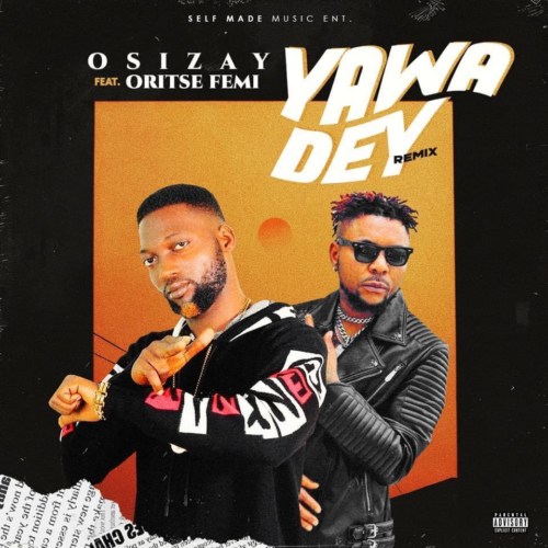 Osizay – Yawa Dey (Remix) Ft. Oritse Femi