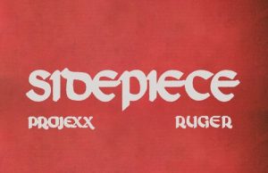 Projexx – Sidepiece Ft. Ruger