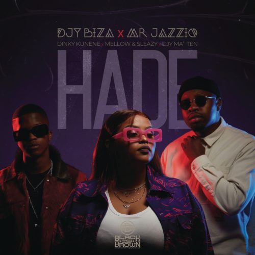 Djy Biza & Mr JazziQ – Hade Ft. Dinky Kunene, Djy Ma’Ten, Mellow & Sleazy