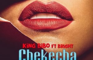 King Bibo Ft. Bright – Chekecha