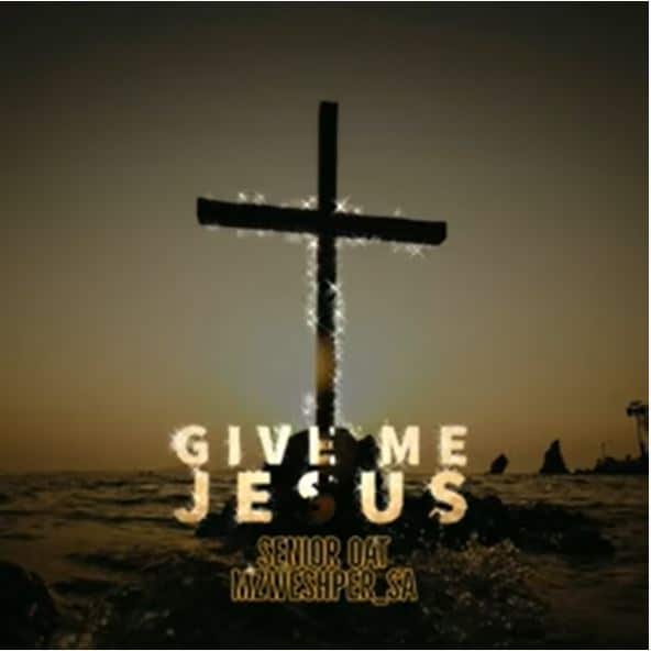 Senior Oat – Give Me Jesus Ft. Mzweshper SA
