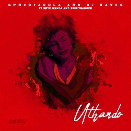 Sphectacula & DJ Naves – Uthando Ft. Skye Wanda, Spirit Banger
