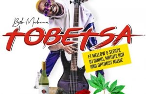 Bob Mabena – Tobetsa Ft. Mellow, Sleazy, DJ Dinho, Matute Boy, Optimist Music