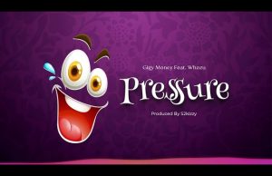 Gigy Money Ft. Whozu – Pressure