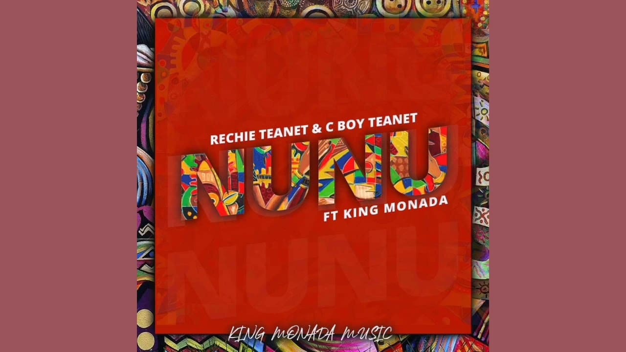 Rechie Teanet & C Boy Teanet – Nunu Ft. King Monada
